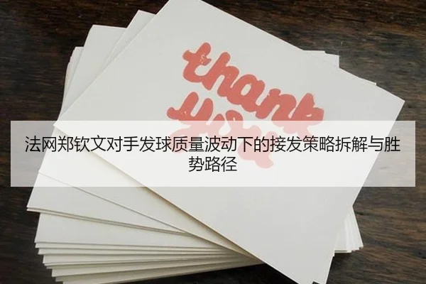 法网郑钦文对手发球质量波动下的接发策略拆解与胜势路径